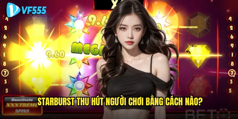 Starburst vf555 có thực sự đáng để đầu tư thời gian? 2 Starburst thu hút người chơi bằng cách nào?