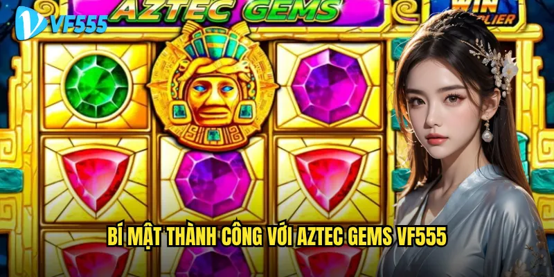 Aztec Gems vf555 có xứng đáng với danh tiếng hiện tại? 3 Bí mật thành công với Aztec Gems vf555