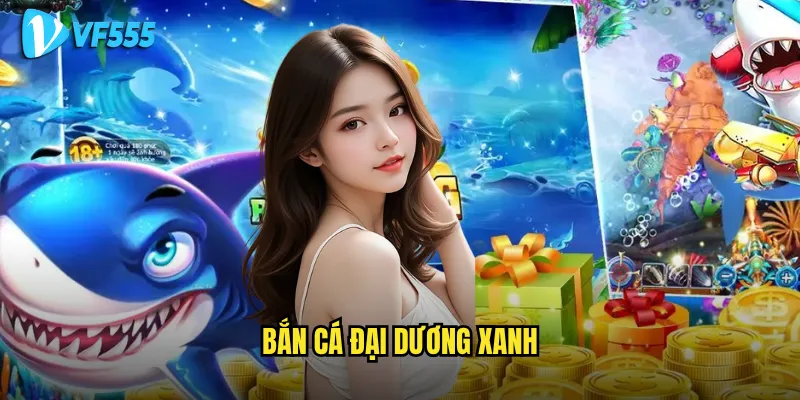 Làm sao để khám phá toàn bộ bí mật của Bắn Cá Đại Dương Xanh vf555? 2 Bắn Cá Đại Dương Xanh