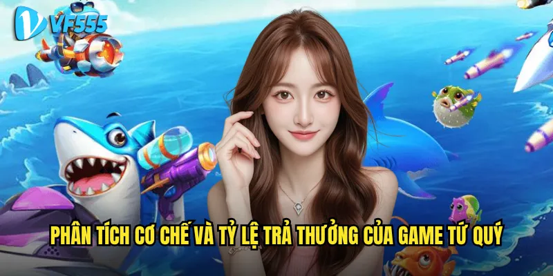 Bắn Cá Tứ Quý vf555 có tỷ lệ thắng cao hơn các game khác không? 2 Phân tích cơ chế và tỷ lệ trả thưởng của game Tứ Quý