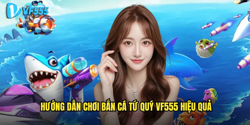 Bắn Cá Tứ Quý vf555 có tỷ lệ thắng cao hơn các game khác không? 3 Hướng dẫn chơi Bắn Cá Tứ Quý vf555 hiệu quả