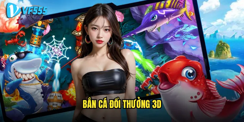 Bắn Cá Đổi Thưởng 3D vf555 có gì đặc biệt khiến game thủ mê mẩn? 1 Bắn Cá Đổi Thưởng 3D