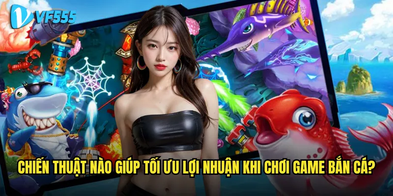 Bắn Cá Đổi Thưởng 3D vf555 có gì đặc biệt khiến game thủ mê mẩn? 3 Chiến thuật nào giúp tối ưu lợi nhuận khi chơi game bắn cá?