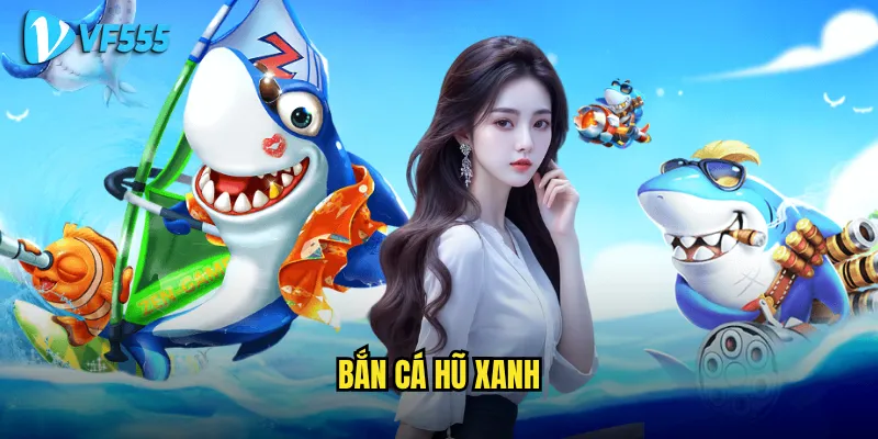 Bắn Cá Hũ Xanh vf555 Có Phải Lựa Chọn Đáng Giá Cho Người Mới Bắt Đầu? 4 Bắn Cá Hũ Xanh