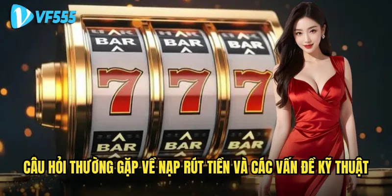Câu hỏi thường gặp vf555 có giải đáp được mọi thắc mắc của người chơi? 2 Câu hỏi thường gặp về nạp rút tiền và các vấn đề kỹ thuật