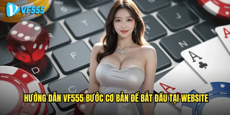 Hướng dẫn vf555 có thực sự dễ hiểu cho người chơi mới bắt đầu? 2 Hướng dẫn vf555 bước cơ bản để bắt đầu tại website