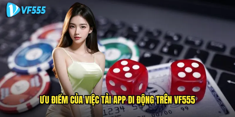 Tải app vf555 có mang lại trải nghiệm tốt hơn phiên bản web? 3 Ưu điểm của việc tải app di động trên vf555