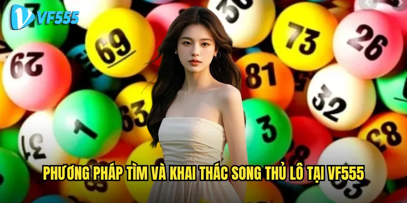 Song thủ lô vf555 có mang lại lợi nhuận gấp đôi như kỳ vọng? 3 Phương pháp tìm và khai thác song thủ lô tại vf555