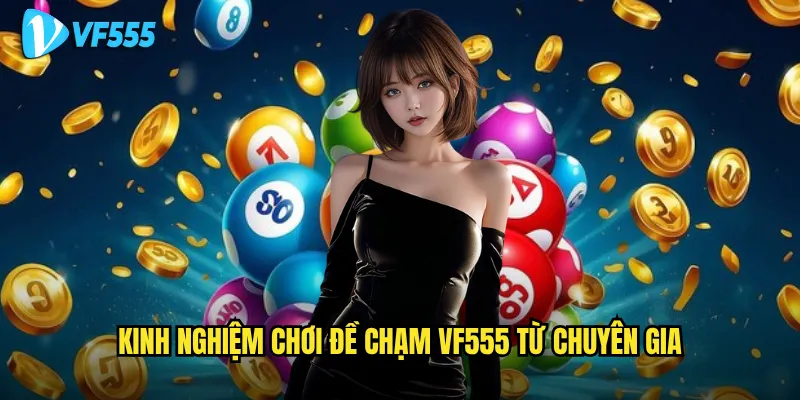 Đề chạm vf555 có thực sự dễ ăn như lời đồn không? 3 Kinh nghiệm chơi đề chạm vf555 từ chuyên gia