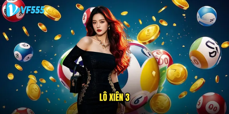 Làm sao để chơi lô xiên 3 vf555 không thua lỗ? 9 lô xiên 3