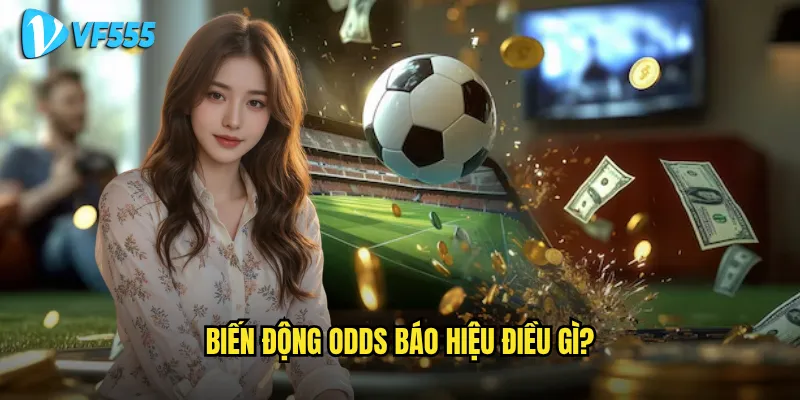 Biến động odds báo hiệu điều gì?