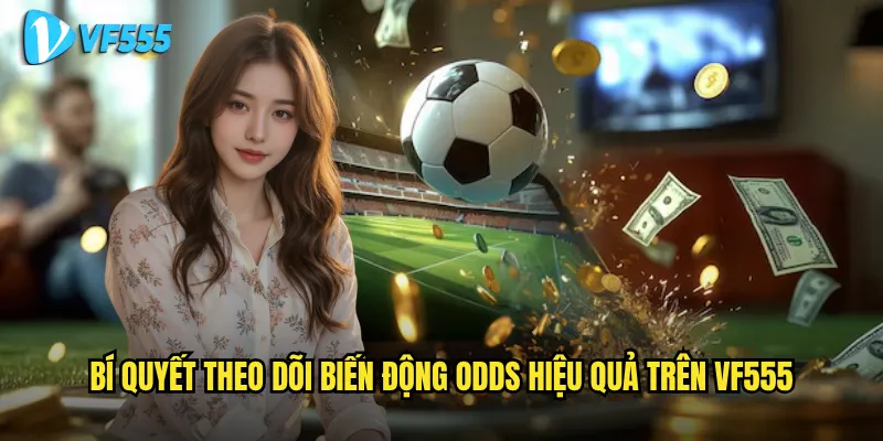 Bí quyết theo dõi biến động odds hiệu quả trên vf555