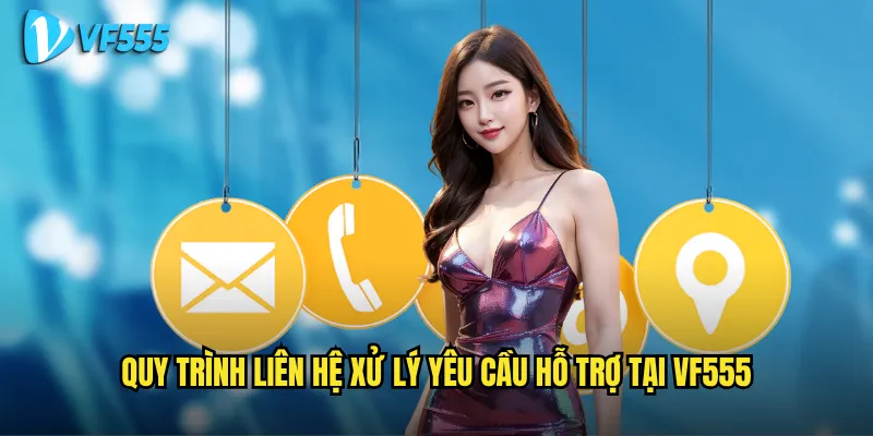 Liên hệ vf555 có thực sự nhanh chóng và hiệu quả như cam kết? 2 Quy trình liên hệ xử lý yêu cầu hỗ trợ tại vf555