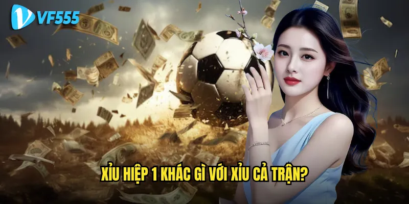 Có nên chơi xỉu hiệp 1 bóng đá vf555 để kiếm tiền nhanh? 2 Xỉu hiệp 1 khác gì với xỉu cả trận?