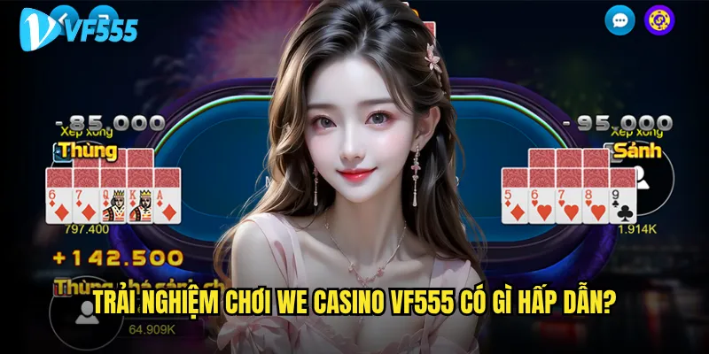 Tại sao WE Casino vf555 lại được nhiều người tin tưởng lựa chọn? 3 Trải nghiệm chơi WE Casino vf555 có gì hấp dẫn?