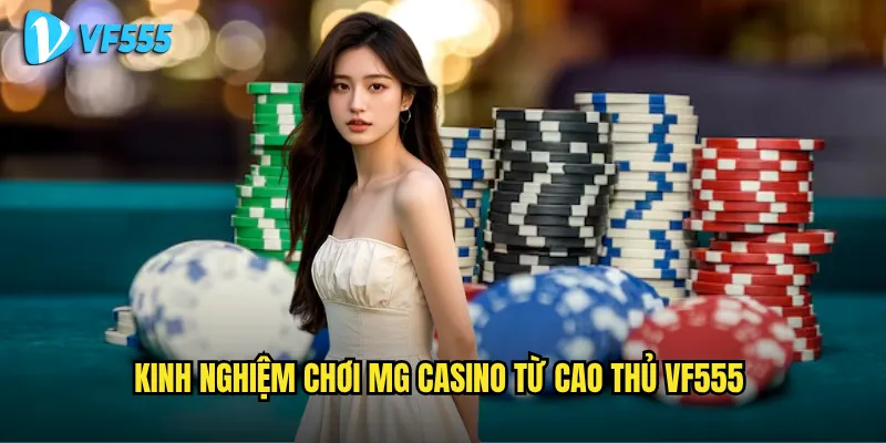 Kinh nghiệm chơi MG Casino từ cao thủ vf555