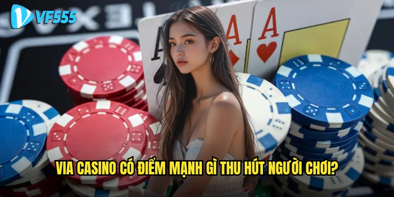 VIA Casino có điểm mạnh gì thu hút người chơi?