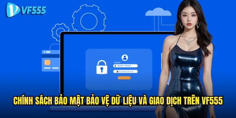 Chính sách bảo mật vf555 có đảm bảo an toàn tuyệt đối cho người chơi? 2 Chính sách bảo mật bảo vệ dữ liệu và giao dịch trên vf555